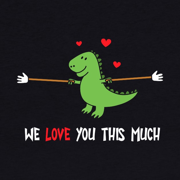 We Love You This Much Dino Lover Father's Day Valentines Day Trex Love Dinosaur Family by NickDezArts